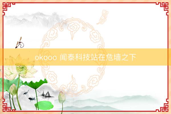 okooo 闻泰科技站在危墙之下