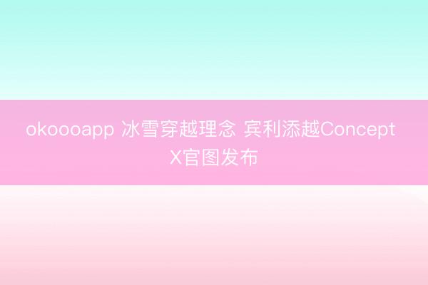 okoooapp 冰雪穿越理念 宾利添越Concept X官图发布