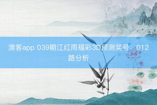 澳客app 039期江红雨福彩3D预测奖号：012路分析