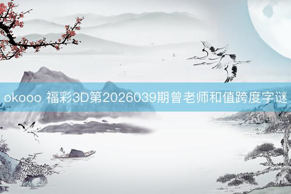 okooo 福彩3D第2026039期曾老师和值跨度字谜