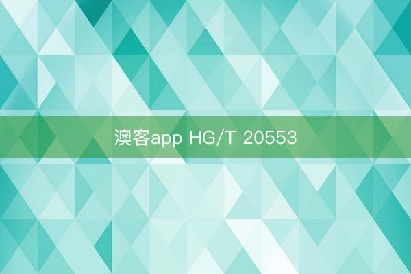 澳客app HG/T 20553