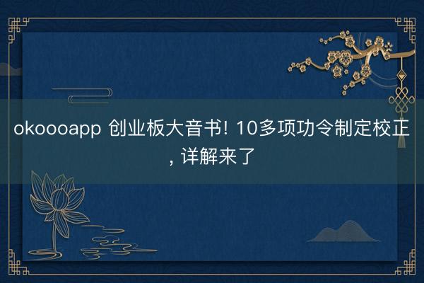 okoooapp 创业板大音书! 10多项功令制定校正, 详解来了