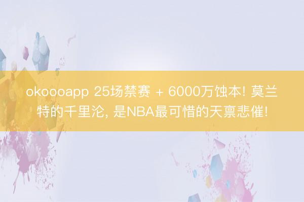 okoooapp 25场禁赛 + 6000万蚀本! 莫兰特的千里沦， 是NBA最可惜的天禀悲催!