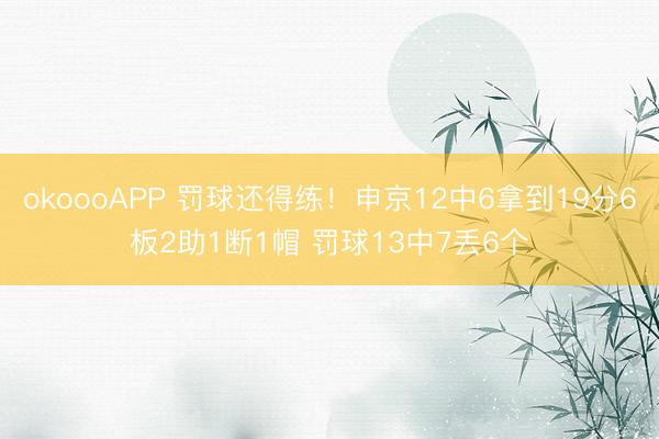 okoooAPP 罚球还得练！申京12中6拿到19分6板2助1断1帽 罚球13中7丢6个