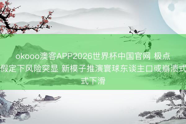 okooo澳客APP2026世界杯中国官网 极点环境假定下风险突显 新模子推演寰球东谈主口或崩溃式下滑