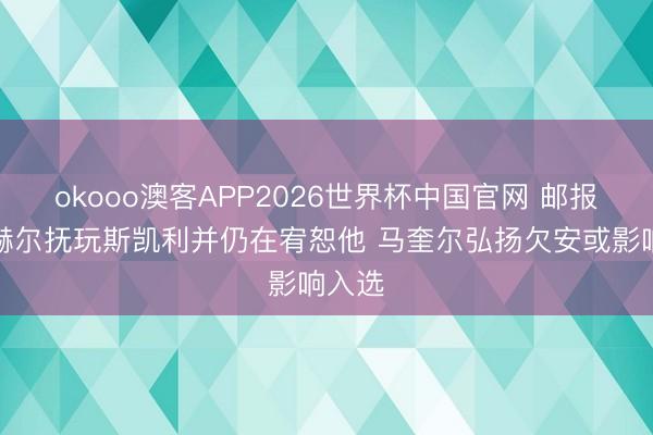 okooo澳客APP2026世界杯中国官网 邮报：图赫尔抚玩斯凯利并仍在宥恕他 马奎尔弘扬欠安或影响入选