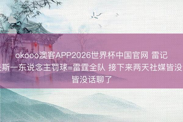 okooo澳客APP2026世界杯中国官网 雷记：里夫斯一东说念主罚球=雷霆全队 接下来两天社媒皆没话聊了