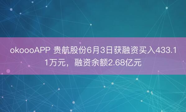 okoooAPP 贵航股份6月3日获融资买入433.11万元，融资余额2.68亿元