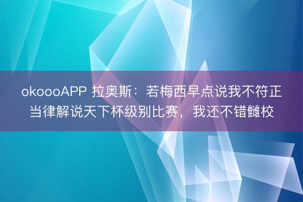 okoooAPP 拉奥斯：若梅西早点说我不符正当律解说天下杯级别比赛，我还不错雠校