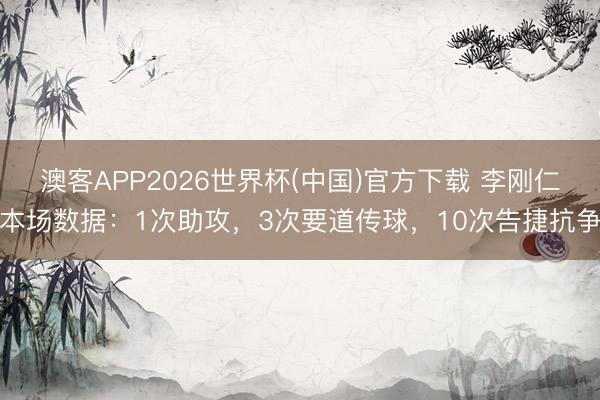 澳客APP2026世界杯(中国)官方下载 李刚仁本场数据：1次助攻，3次要道传球，10次告捷抗争