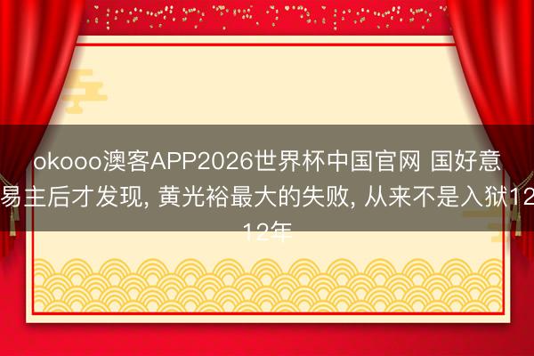 okooo澳客APP2026世界杯中国官网 国好意思易主后才发现， 黄光裕最大的失败， 从来不是入狱12年